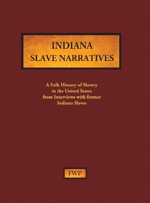 Indiana Slave Narratives: A Folk History of Slavery in the United States from Interviews with Former Slaves book