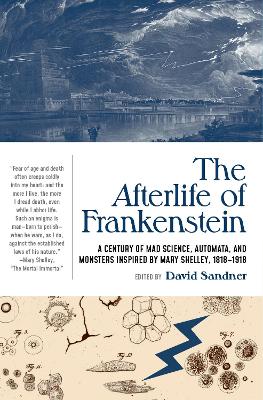 The Afterlife of Frankenstein: A Century of Mad Science, Automata, and Monsters Inspired by Mary Shelley, 1818-1918 book