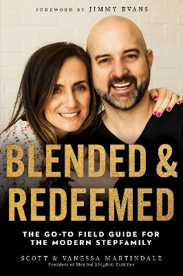 Blended and Redeemed: The Go-To Field Guide for the Modern Stepfamily by Scott Martindale