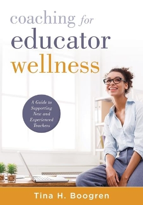 Coaching for Educator Wellness: A Guide to Supporting New and Experienced Teachers (an Interactive and Comprehensive Teacher Wellness Guide for Instructional Leaders) book