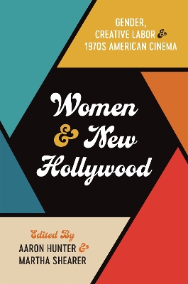 Women and New Hollywood: Gender, Creative Labor, and 1970s American Cinema book