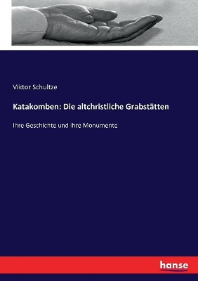 Katakomben: Die altchristliche Grabstätten: Ihre Geschichte und ihre Monumente book