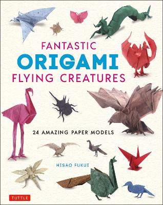Fantastic Origami Flying Creatures: 24 Amazing Paper Models book