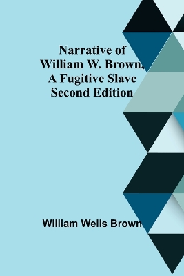 Narrative of William W. Brown, a Fugitive Slave. Second Edition by William Wells Brown