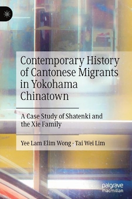 Contemporary History of Cantonese Migrants in Yokohama Chinatown: A Case Study of Shatenki and the Xie Family book