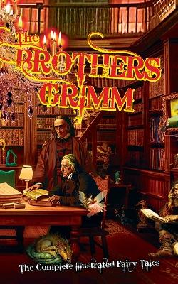 The Brothers Grimm: The Complete Illustrated Fairy Tales book
