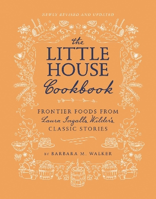 The The Little House Cookbook: New Full-Color Edition: Frontier Foods from Laura Ingalls Wilder's Classic Stories by Barbara M Walker