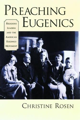 Preaching Eugenics: Religious Leaders and the American Eugenics Movement by Christine Rosen