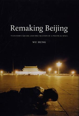 Remaking Beijing by Wu Hung
