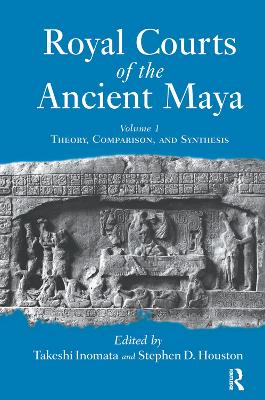 Royal Courts Of The Ancient Maya: Volume 1: Theory, Comparison, And Synthesis book