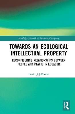 Towards an Ecological Intellectual Property: Reconfiguring Relationships Between People and Plants in Ecuador book