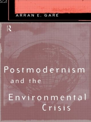 Postmodernism and the Environmental Crisis by Arran Gare