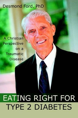 Eating Right for Type 2 Diabetes: A Christian Perspective on a Traumatic Disease book