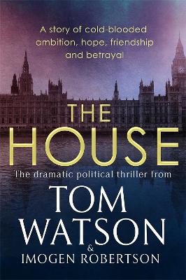 The House: The most utterly gripping, must-read political thriller of the twenty-first century by Tom Watson