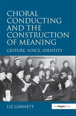 Choral Conducting and the Construction of Meaning by Liz Garnett