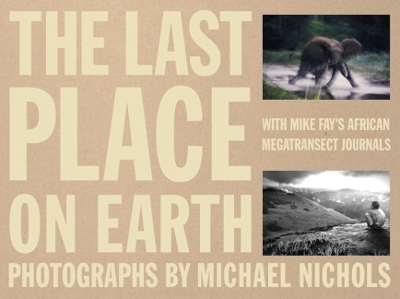 The Last Place on Earth: With Mike Fay's African Megatransect Journals book