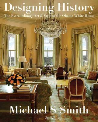 Designing History: The Extraordinary Art and Style of the Obama White House book