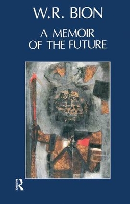 Memoir of the Future by Wilfred R. Bion