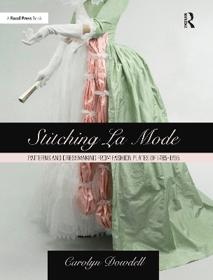 Stitching La Mode: Patterns and Dressmaking from Fashion Plates of 1785-1795 by Carolyn Dowdell
