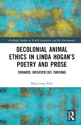 Decolonial Animal Ethics in Linda Hogan’s Poetry and Prose: Towards Interspecies Thriving book