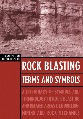 Rock Blasting Terms and Symbols: A Dictionary of Symbols and Terms in Rock Blasting and Related Areas like Drilling, Mining and Rock Mechanics by Agne Rustan
