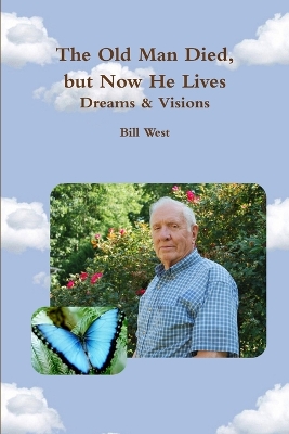 The Old Man Died, But Now He Lives: Dreams & Visions book