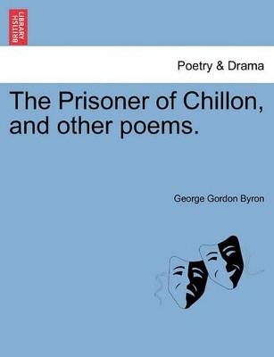The Prisoner of Chillon, and Other Poems. by Lord George Gordon Byron, 1788-