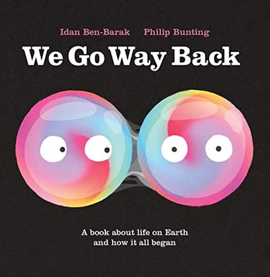 We Go Way Back: A Book about Life on Earth and How It All Began book