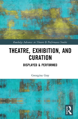 Theatre, Exhibition, and Curation: Displayed & Performed by Georgina Guy