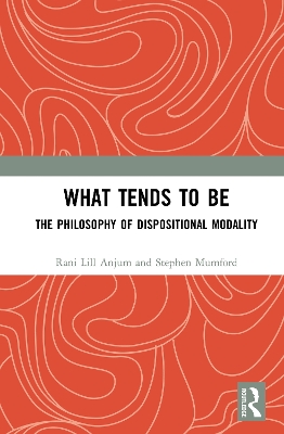 What Tends to Be: The Philosophy of Dispositional Modality book