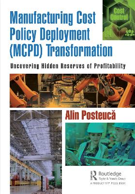 Manufacturing Cost Policy Deployment (MCPD) Transformation: Uncovering Hidden Reserves of Profitability by Alin Posteuca