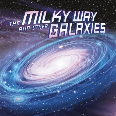 The Milky Way and Other Galaxies by Ellen Labrecque