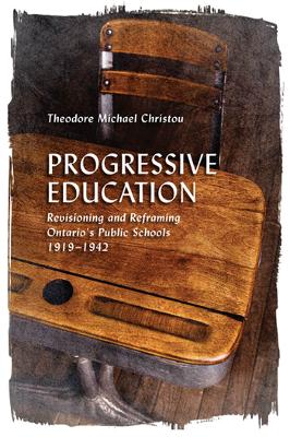 Progressive Education: Revisioning and Reframing Ontario's Public Schools, 1919-1942 by Theodore Michael Christou