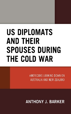 US Diplomats and Their Spouses during the Cold War: Americans Looking down on Australia and New Zealand book