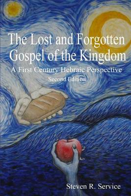 The The Lost and Forgotten Gospel of the Kingdom: A First Century Hebraic Perspective by Steven R Service