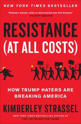 Resistance (at All Costs): How Trump Haters Are Breaking America book