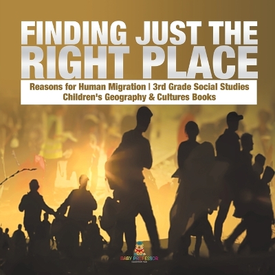 Finding Just the Right Place Reasons for Human Migration 3rd Grade Social Studies Children's Geography & Cultures Books by Baby Professor