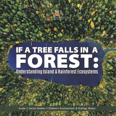 If a Tree Falls in Forest?: Understanding Island & Rain Forests Ecosystems Grade 5 Social Studies Children's Environment & Ecology Books by Baby Professor