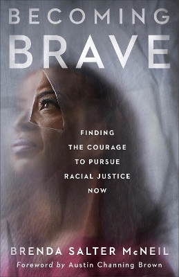 Becoming Brave – Finding the Courage to Pursue Racial Justice Now by Brenda Salter McNeil