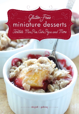 Gluten-Free Miniature Desserts: Tarts, Mini Pies, Cake Pops, and More by Abigail Gehring