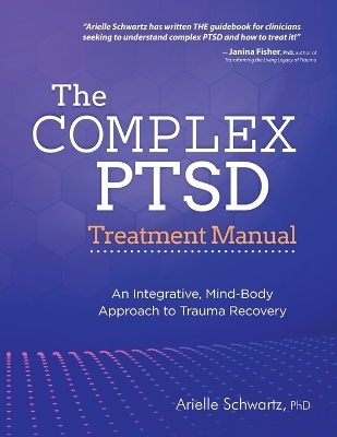 The Complex PTSD Treatment Manual: An Integrative, Mind-Body Approach to Trauma Recovery book