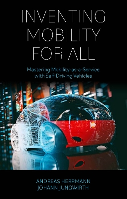 Inventing Mobility for All: Mastering Mobility-as-a-Service with Self-Driving Vehicles by Andreas Herrmann