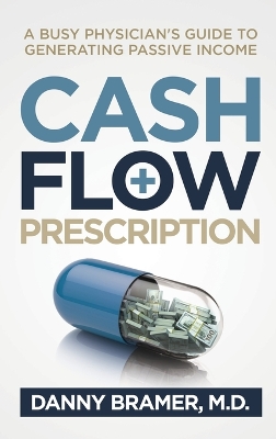 Cash Flow Prescription: A Busy Physician's Guide to Generating Passive Income book