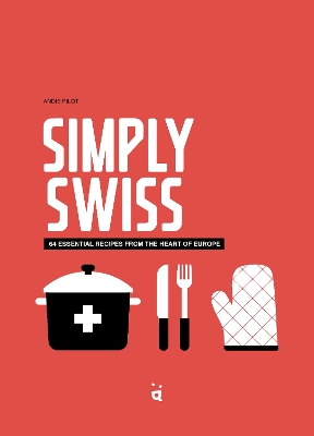 Simply Swiss: Quick and Easy Recipes From the Heart of Europe book