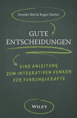 Gute Entscheidungen: Eine Anleitung zum Integrativen Denken für Führungskräfte book