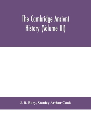 The Cambridge ancient history (Volume III) by J B Bury