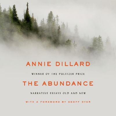 The The Abundance: Narrative Essays Old and New by Annie Dillard