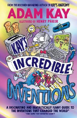 Kay’s Incredible Inventions: A fascinating and fantastically funny guide to inventions that changed the world (and some that definitely didn't) book