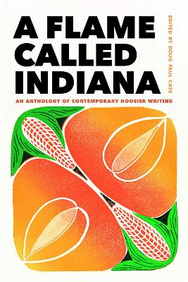 A Flame Called Indiana: An Anthology of Contemporary Hoosier Writing book