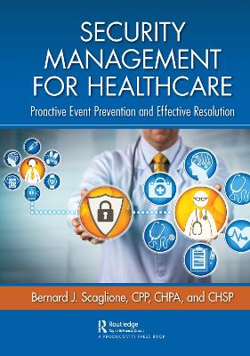 Security Management for Healthcare: Proactive Event Prevention and Effective Resolution by Bernard Scaglione
